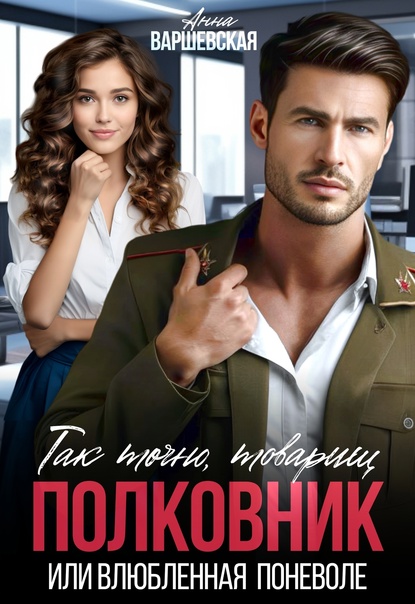 Обложка книги Так точно, товарищ полковник, или влюблённая поневоле